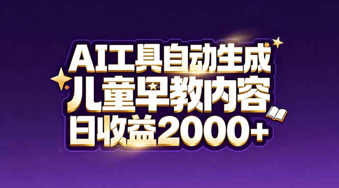 最新蓝海市场：AI工具自动生成儿童早教内容，新手也能做到日收益2000+-小目标云网创