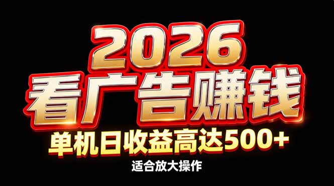 2026隐藏蓝海：看广告赚钱效率升级，单机日收益高达500+，适合放大操作-极速搞钱云网创