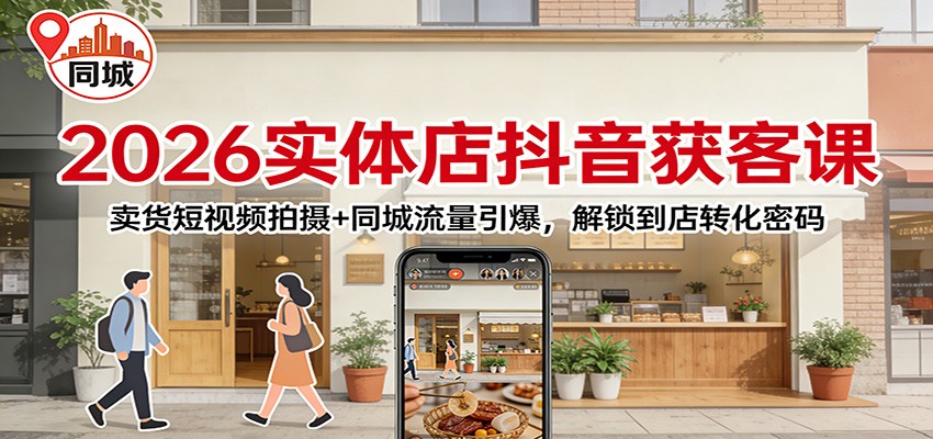 2026实体店抖音获客：卖货短视频拍摄+同城流量引爆，解锁到店转化密码-小目标云网创