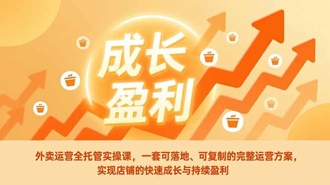外卖运营全托管实操课，一套可落地、可复制的完整运营方案，实现店铺的快速成长与持续盈利-小目标云网创
