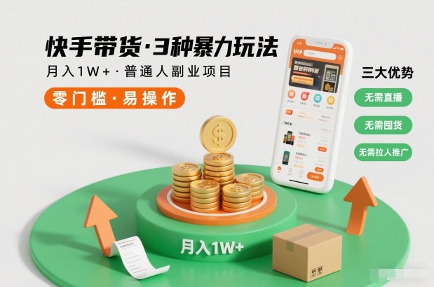 快手带货3种暴力玩法，月入1W+，无需直播、无需囤货、无需拉人推广，适合普通人副业项目-极速搞钱云网创